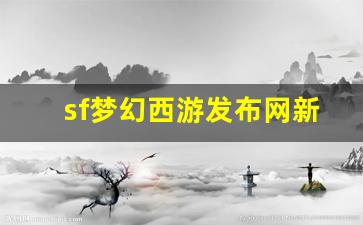 sf梦幻西游发布网新开服(梦幻西游端游sf发布网) (2)