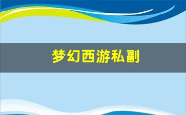 梦幻西游私副(个人副业 梦幻西游)